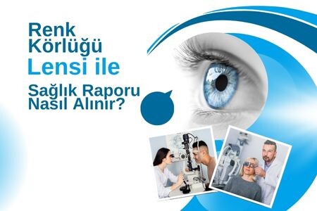 Renk Körlüğü Lensi ile Sağlık Raporu Nasıl Alınır?