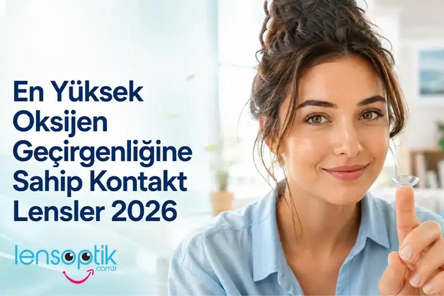 En Yüksek Oksijen Geçirgenliğine Sahip Kontakt Lensler 2026: Dk/t Değerleri ve Lens Karşılaştırması